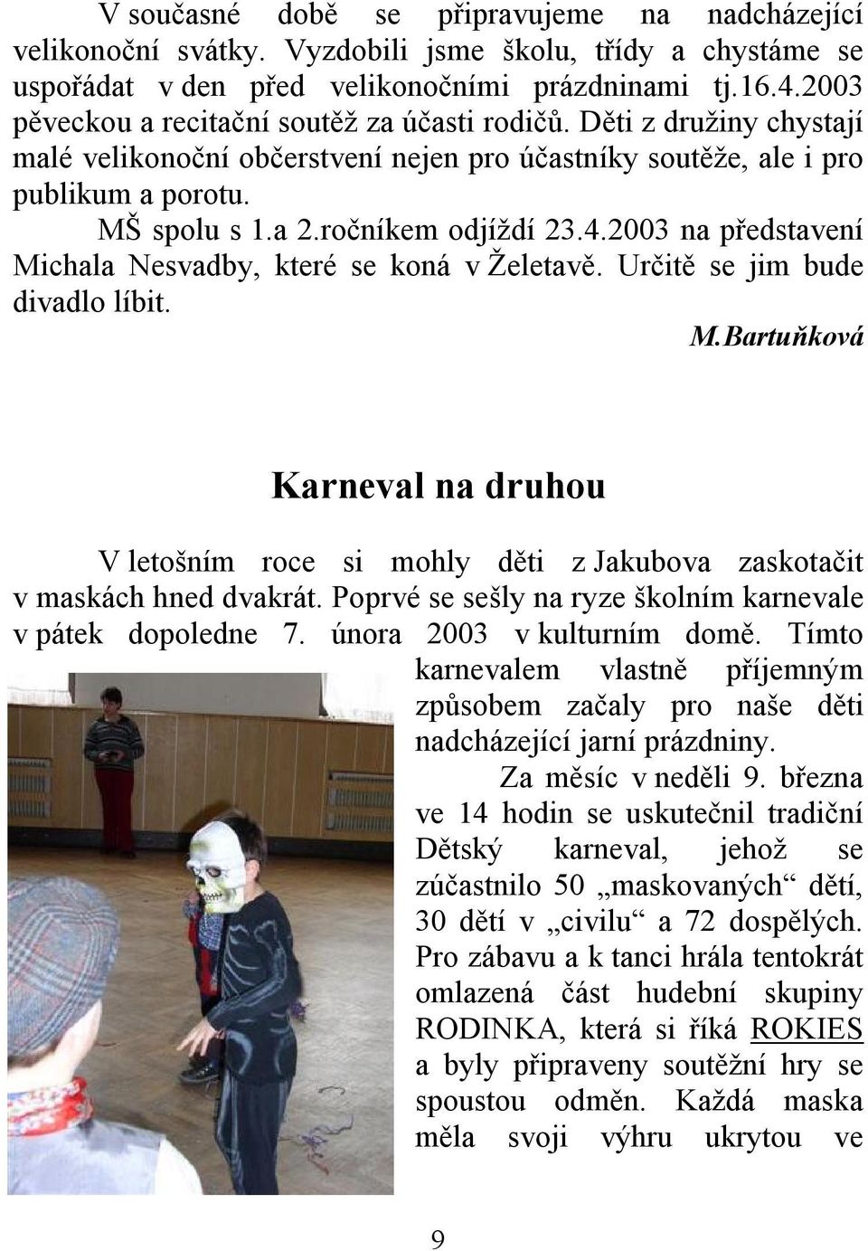 4.2003 na představení Michala Nesvadby, které se koná v Želetavě. Určitě se jim bude divadlo líbit. M.Bartuňková Karneval na druhou V letošním roce si mohly děti z Jakubova zaskotačit v maskách hned dvakrát.