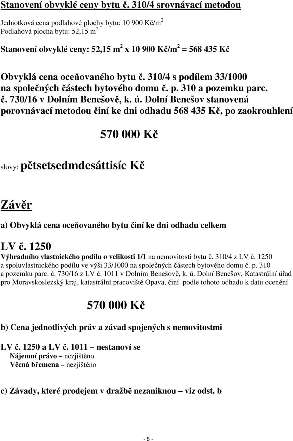 bytu č. 310/4 s podílem 33/1000 na společných částech bytového domu č. p. 310 a pozemku parc. č. 730/16 v Dolním Benešově, k. ú.