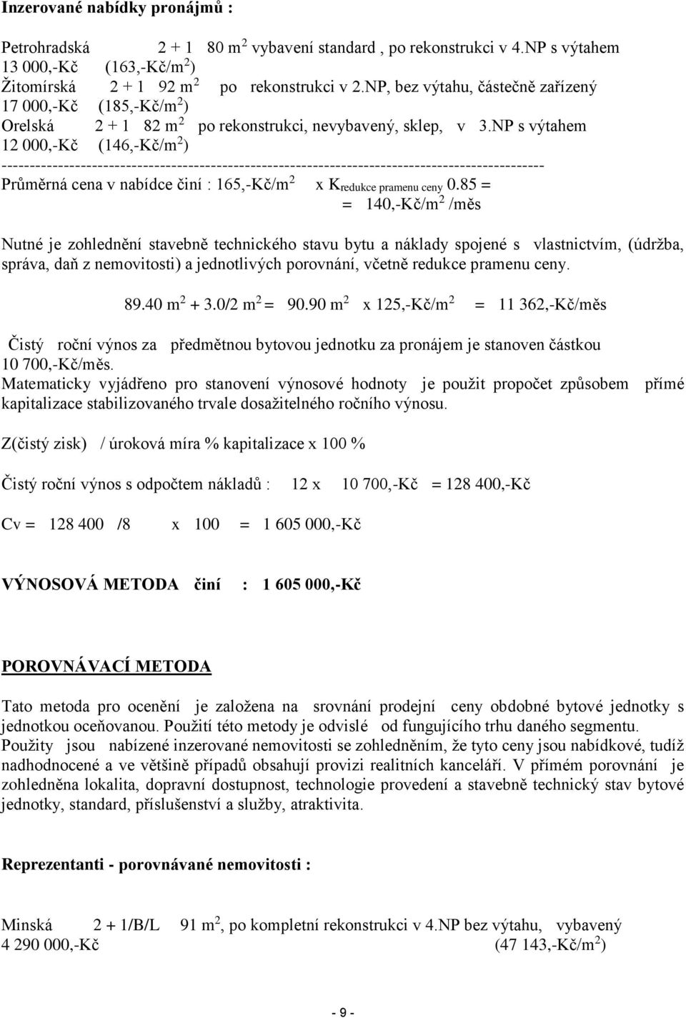 NP s výtahem 12 000,-Kč (146,-Kč/m 2 ) ------------------------------------------------------------------------------------------------ Průměrná cena v nabídce činí : 165,-Kč/m 2 x Kredukce pramenu