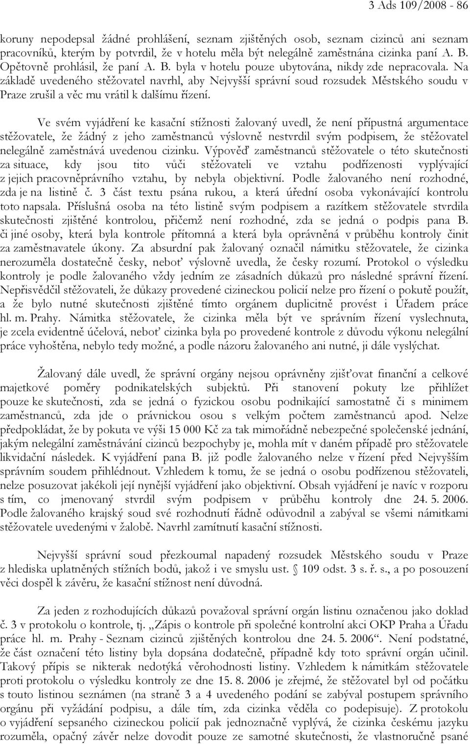 Na základě uvedeného stěžovatel navrhl, aby Nejvyšší správní soud rozsudek Městského soudu v Praze zrušil a věc mu vrátil k dalšímu řízení.