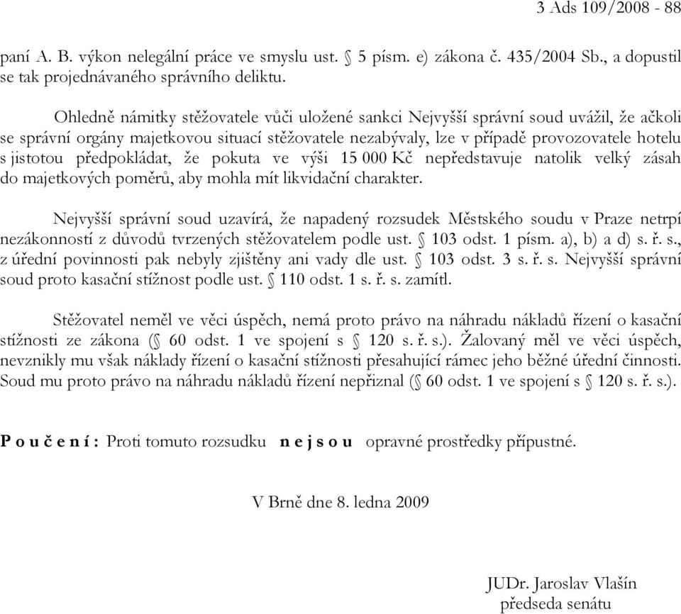 předpokládat, že pokuta ve výši 15 000 Kč nepředstavuje natolik velký zásah do majetkových poměrů, aby mohla mít likvidační charakter.