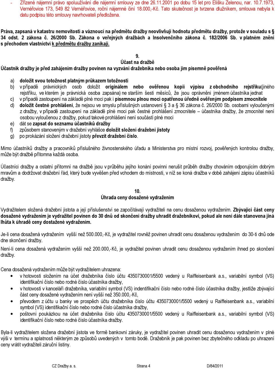 Práva, zapsaná v katastru nemovitostí a váznoucí na předmětu dražby neovlivňují hodnotu předmětu dražby, protože v souladu s 34 odst. 2 zákona č. 26/2000 Sb.