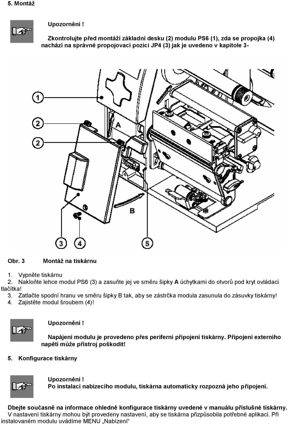 Zatlačte spodní hranu ve směru šipky B tak, aby se zástrčka modula zasunula do zásuvky tiskárny! 4. Zajistěte modul šroubem (4)! Napájení modulu je provedeno přes periferní připojení tiskárny.
