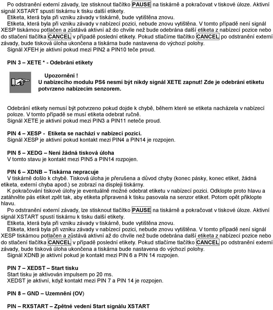V tomto případě není signál XESP tiskárnou potlačen a zůstává aktivní až do chvíle než bude odebrána další etiketa z nabízecí pozice nebo do stlačení tlačítka CANCEL v případě poslední etikety.