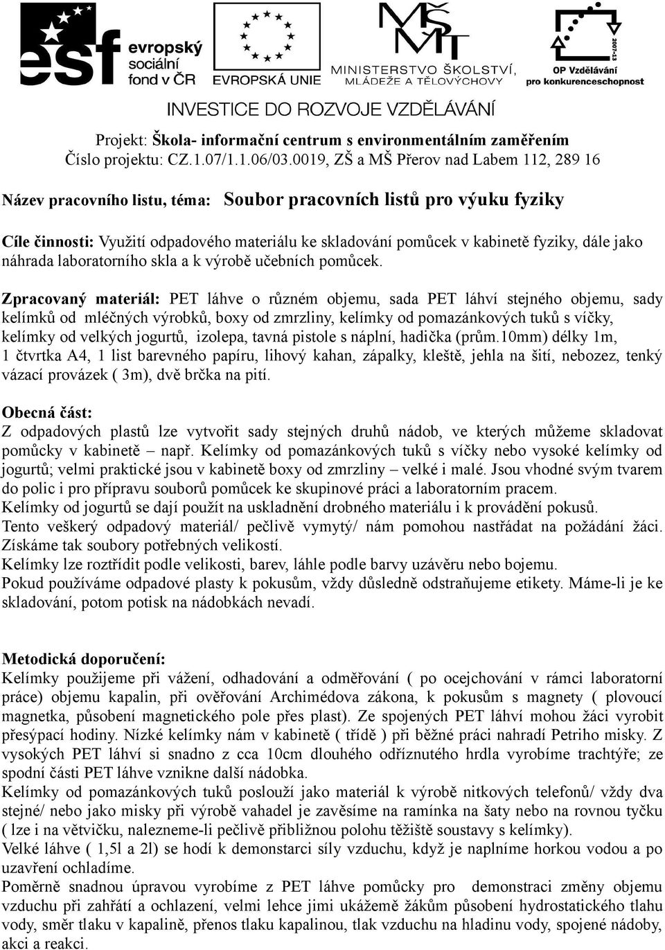 dále jako náhrada laboratorního skla a k výrobě učebních pomůcek.