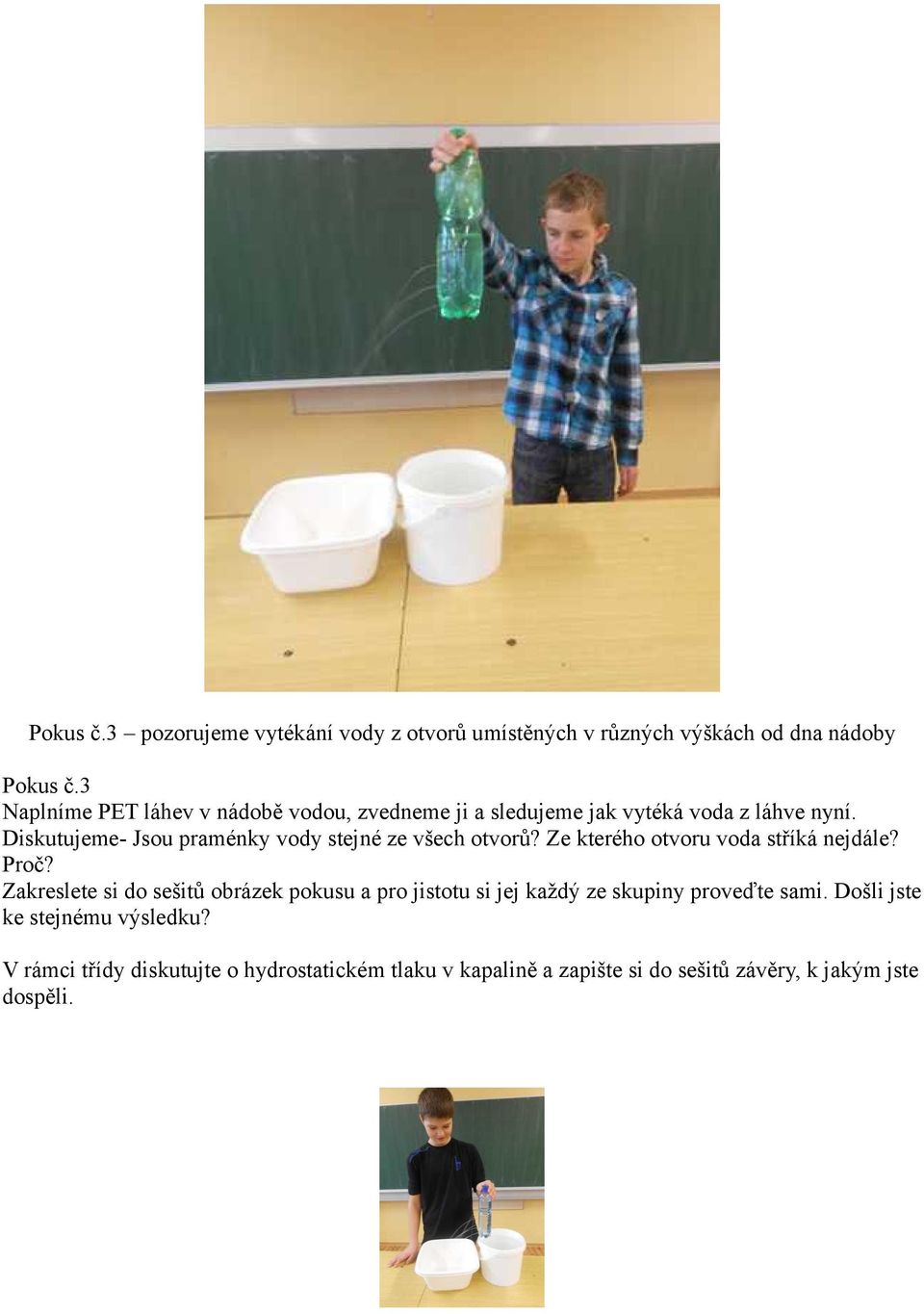 Diskutujeme- Jsou praménky vody stejné ze všech otvorů? Ze kterého otvoru voda stříká nejdále? Proč?