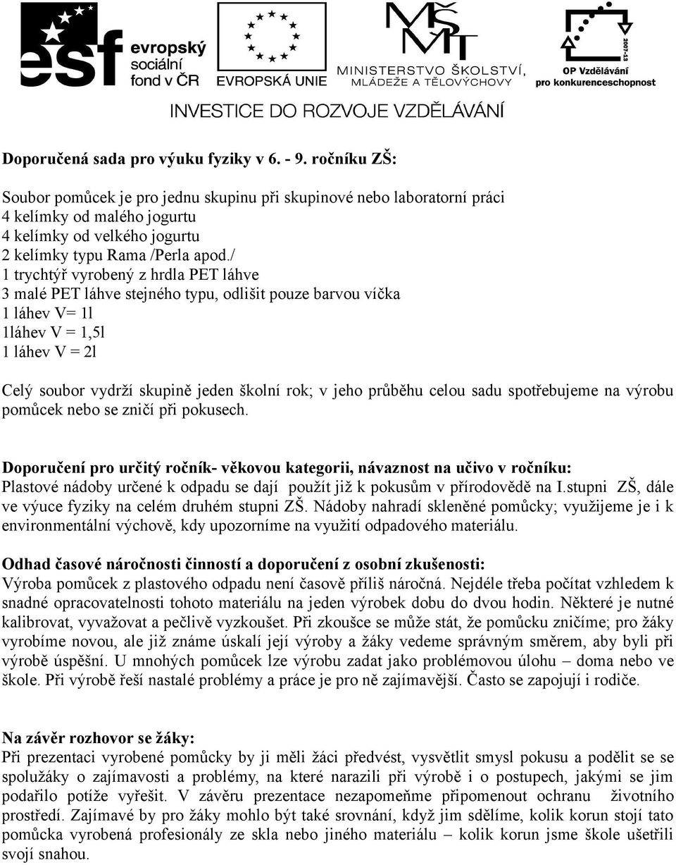/ 1 trychtýř vyrobený z hrdla PET láhve 3 malé PET láhve stejného typu, odlišit pouze barvou víčka 1 láhev V= 1l 1láhev V = 1,5l 1 láhev V = 2l Celý soubor vydrží skupině jeden školní rok; v jeho