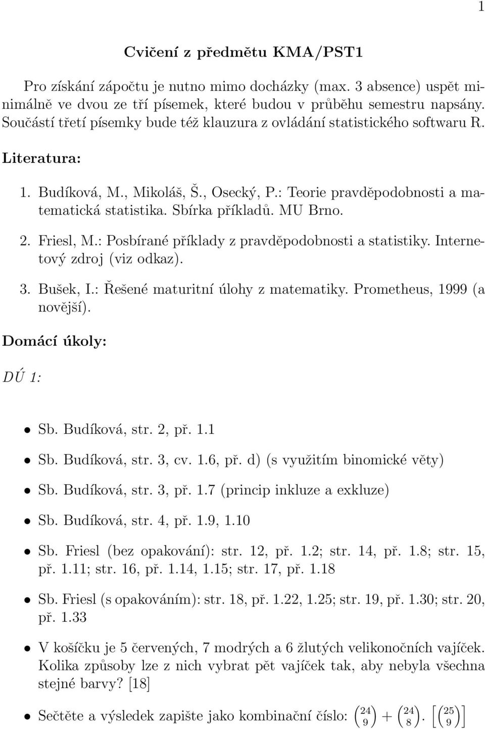 MU Brno. 2. Friesl, M.: Posbírané příklady z pravděpodobnosti a statistiky. Internetový zdroj (viz odkaz). 3. Bušek, I.: novější). Řešené maturitní úlohy z matematiky.