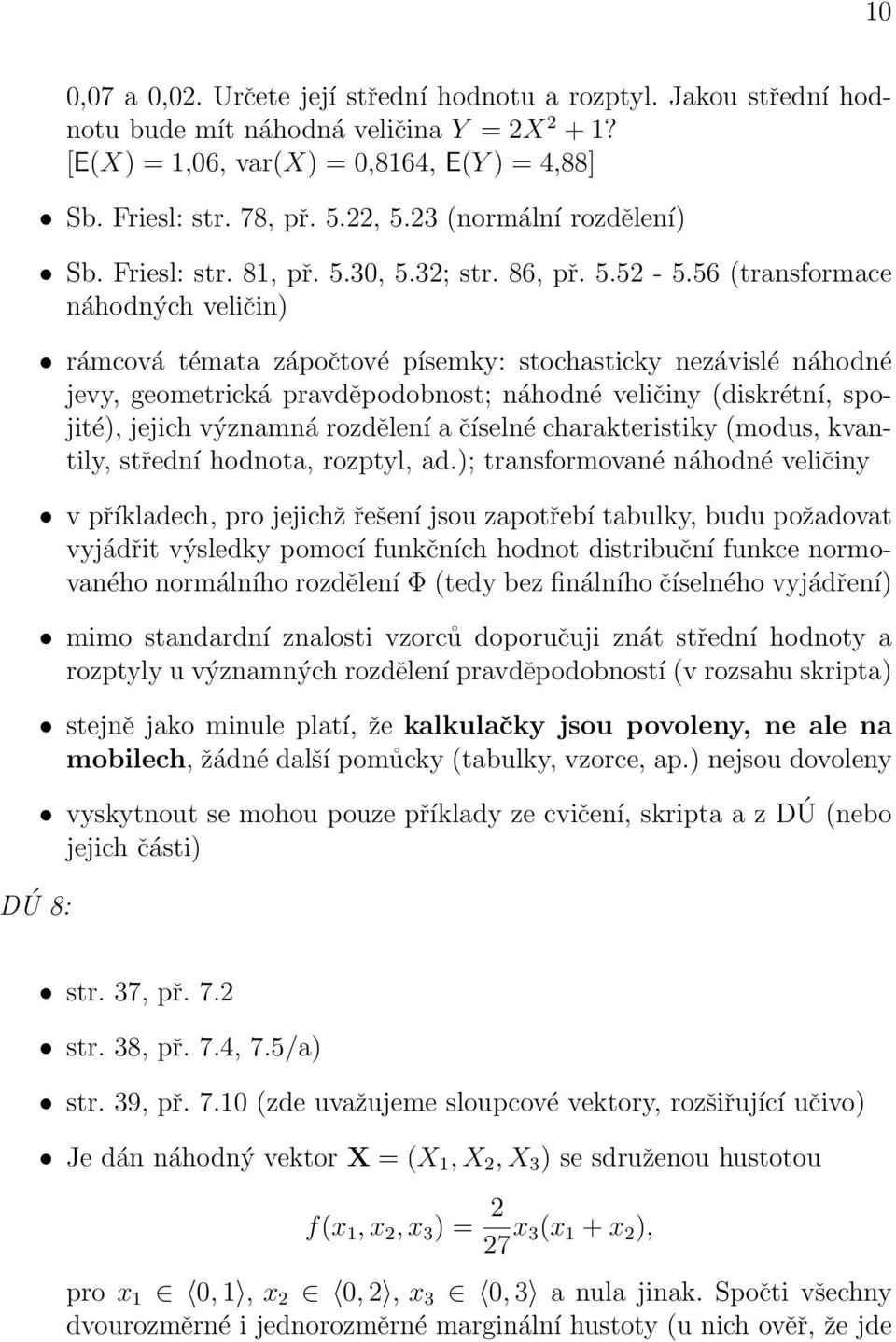 56 (transformace náhodných veličin) rámcová témata zápočtové písemky: stochasticky nezávislé náhodné jevy, geometrická pravděpodobnost; náhodné veličiny (diskrétní, spojité), jejich významná