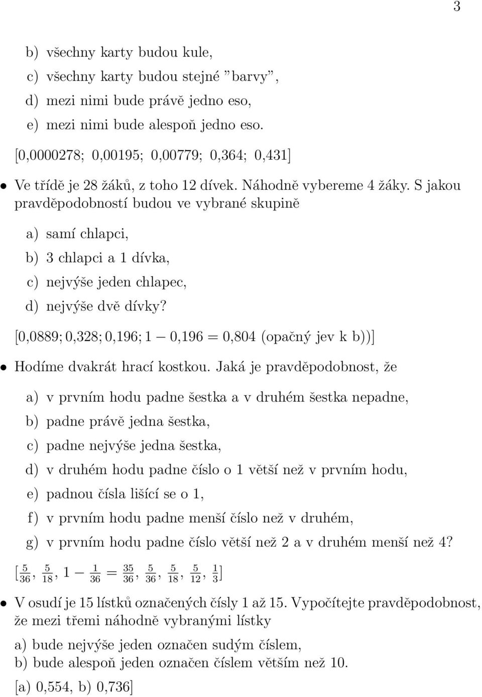 S jakou pravděpodobností budou ve vybrané skupině a) samí chlapci, b) 3 chlapci a 1 dívka, c) nejvýše jeden chlapec, d) nejvýše dvě dívky?