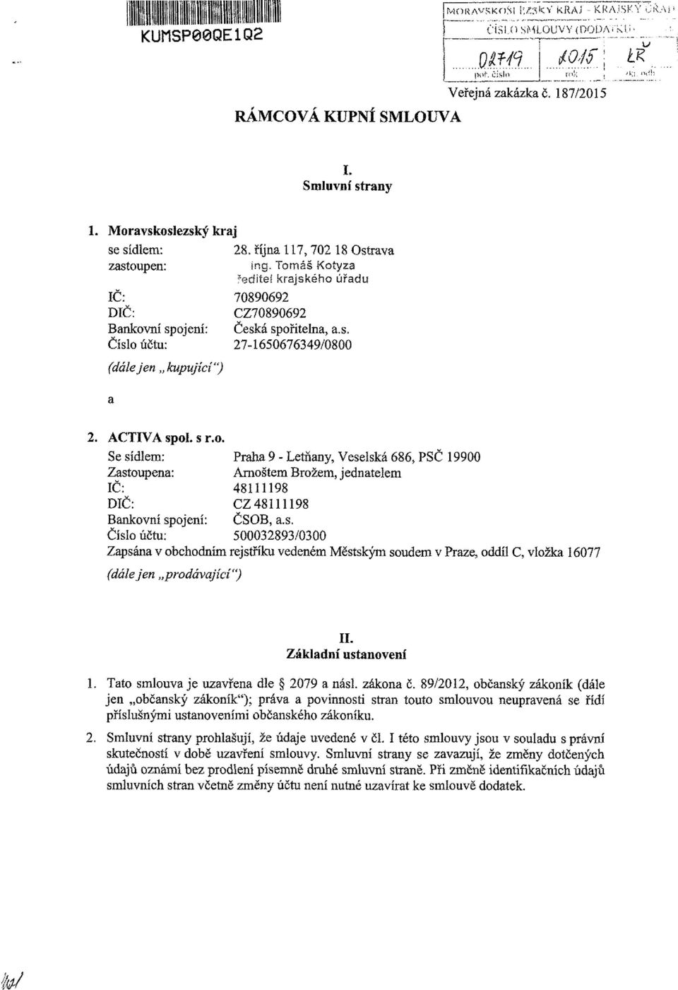 Tomáš Kotyza ředitel krajského úřadu 70890692 CZ70890692 Česká spořitelna, a.s. 27-1650676349/0800 2. ACTIVA spol. s r.o. Se sídlem: Praha 9 - Letňany, Veselská 686, PSČ 19900 Zastoupena: Arnoštem Brožem, jednatelem IČ: 48111198 DIČ: CZ 48111198 Bankovní spojení: ČSOB, a.