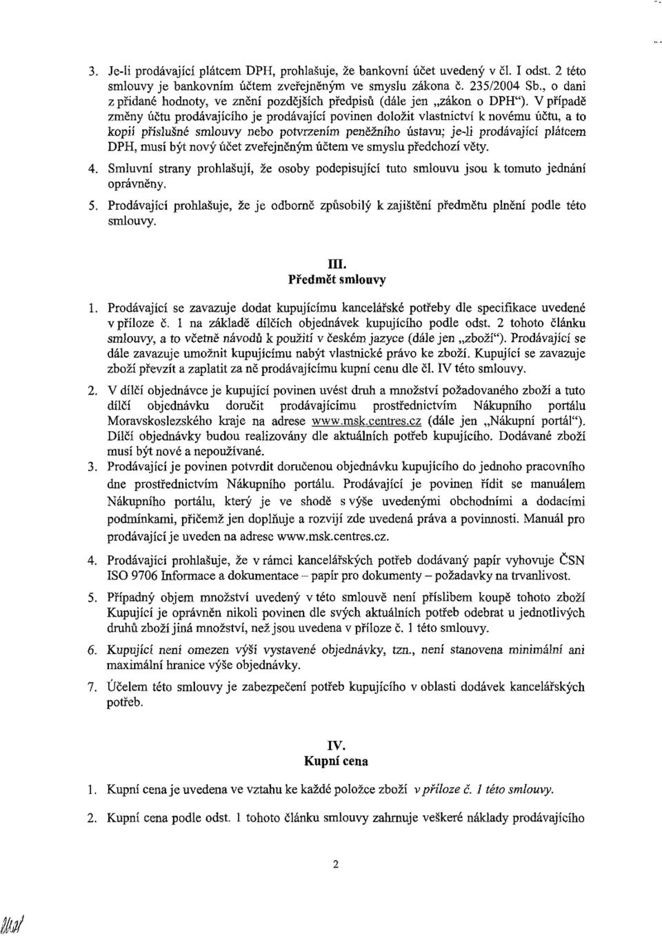 Vpřípadě změny účtu prodávajícího je prodávající povinen doložit vlastnictví k novému účtu, a to kopií příslušné smlouvy nebo potvrzením peněžního ústavu; je-li prodávající plátcem DPH, musí být nový