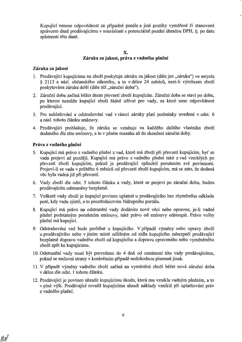občanského zákoníku, a to v délce 24 měsíců, není-li výrobcem zboží poskytována záruka delší (dále též záruční doba"). 2. Záruční doba začíná běžet dnem převzetí zboží kupujícím.