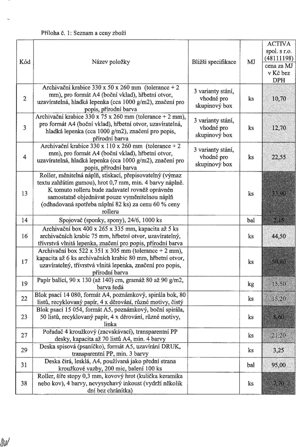 hladká lepenka (cca 1000 g/m2), značení pro popis, přírodní barva Archivační krabice 330 x 75 x 260 mm (tolerance + 2 mm), pro formát A4 (boční vklad), hřbetní otvor, uzavíratelná, hladká lepenka