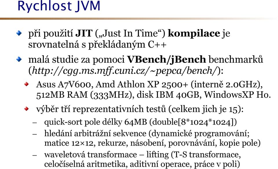 výběr tří reprezentativních testů (celkem jich je 15): - quick-sort pole délky 64MB (double[8*1024*1024]) - hledání arbitrážní sekvence (dynamické
