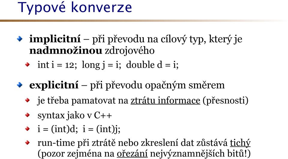 pamatovat na ztrátu informace (přesnosti) syntax jako v C++ i = (int)d; i = (int)j;