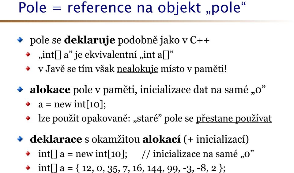 alokace pole v paměti, inicializace dat na samé 0 a = new int[10]; lze použít opakovaně: staré pole se