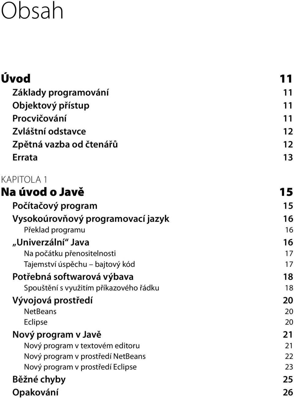 úspěchu bajtový kód 17 Potřebná softwarová výbava 18 Spouštění s využitím příkazového řádku 18 Vývojová prostředí 20 NetBeans 20 Eclipse 20 Nový