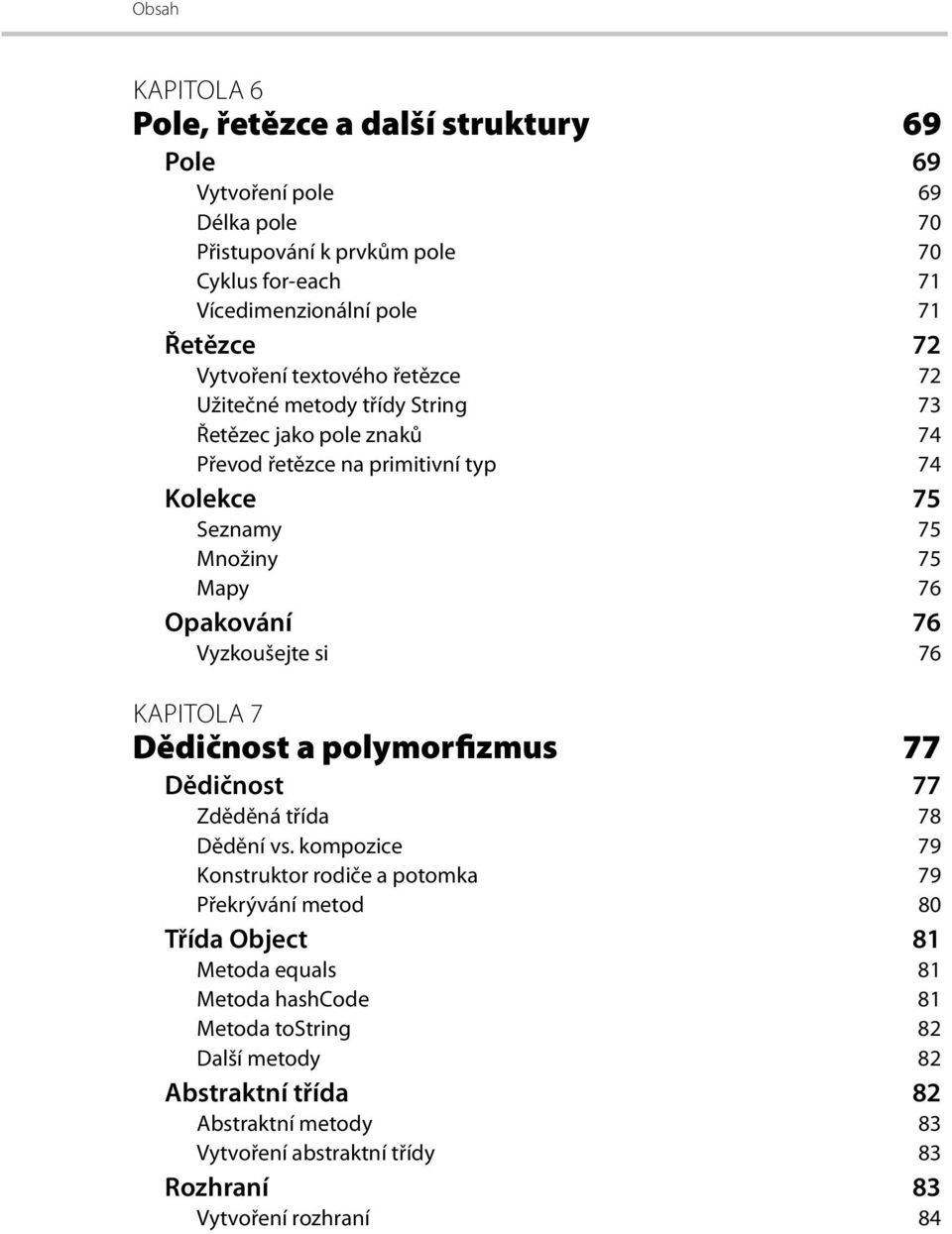 76 Vyzkoušejte si 76 KAPITOLA 7 Dědičnost a polymorfizmus 77 Dědičnost 77 Zděděná třída 78 Dědění vs.