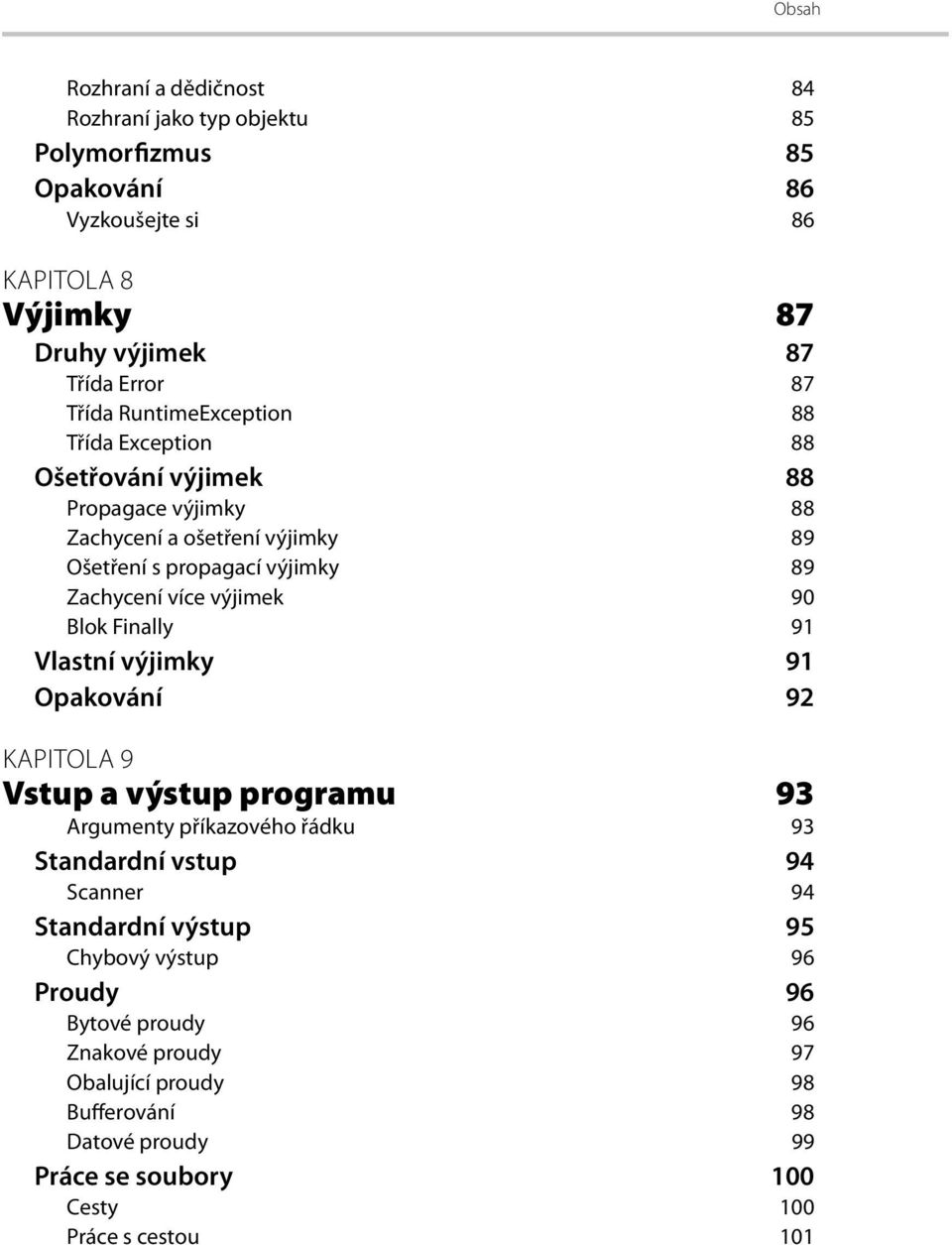 výjimek 90 Blok Finally 91 Vlastní výjimky 91 Opakování 92 KAPITOLA 9 Vstup a výstup programu 93 Argumenty příkazového řádku 93 Standardní vstup 94 Scanner 94