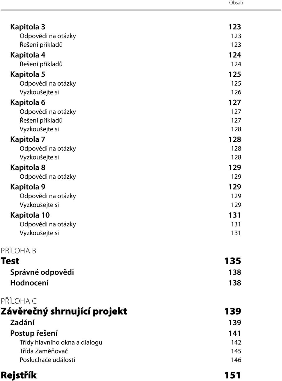 Kapitola 9 129 Odpovědi na otázky 129 Vyzkoušejte si 129 Kapitola 10 131 Odpovědi na otázky 131 Vyzkoušejte si 131 PŘÍLOHA B Test 135 Správné odpovědi 138