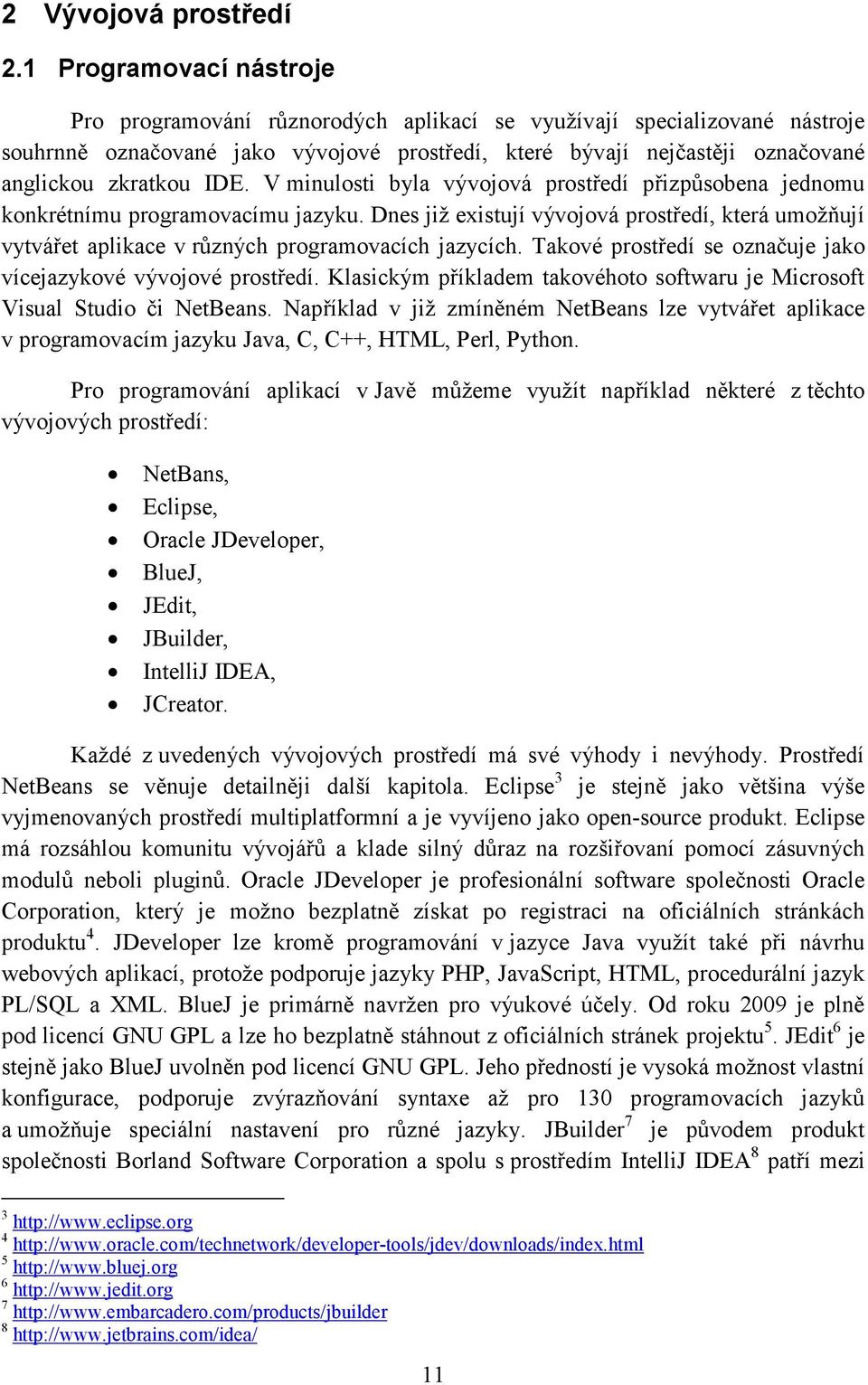 IDE. V minulosti byla vývojová prostředí přizpůsobena jednomu konkrétnímu programovacímu jazyku.