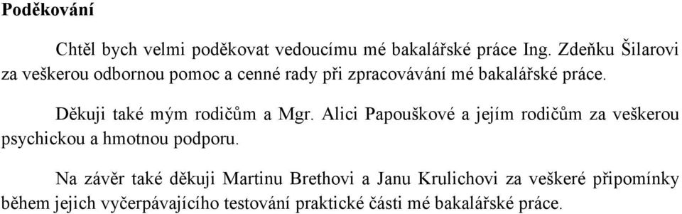 Děkuji také mým rodičům a Mgr. Alici Papouškové a jejím rodičům za veškerou psychickou a hmotnou podporu.