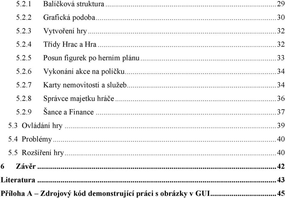 .. 34 5.2.8 Správce majetku hráče... 36 5.2.9 Šance a Finance... 37 5.3 Ovládání hry... 39 5.4 Problémy... 40 5.