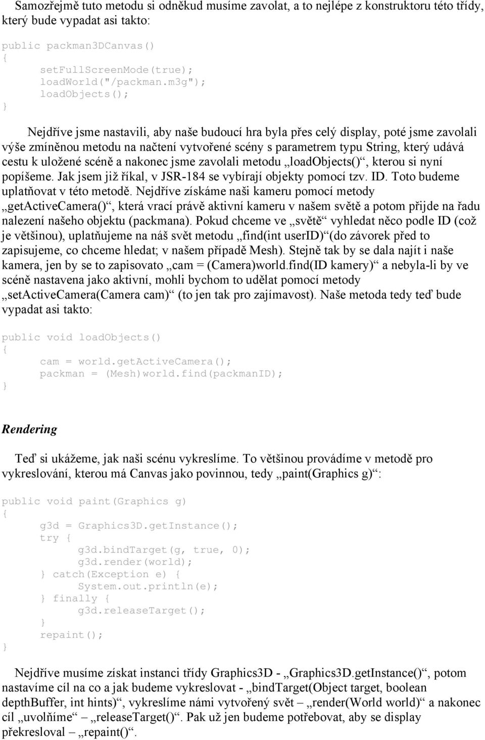 cestu k uložené scéně a nakonec jsme zavolali metodu loadobjects(), kterou si nyní popíšeme. Jak jsem již říkal, v JSR-184 se vybírají objekty pomocí tzv. ID. Toto budeme uplatňovat v této metodě.