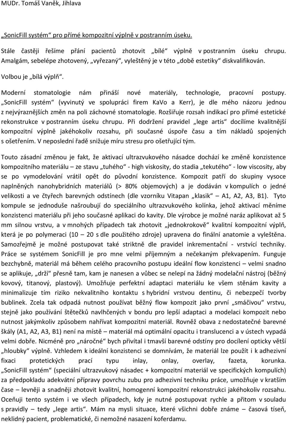 SonicFill systém (vyvinutý ve spolupráci firem KaVo a Kerr), je dle mého názoru jednou z nejvýraznějších změn na poli záchovné stomatologie.