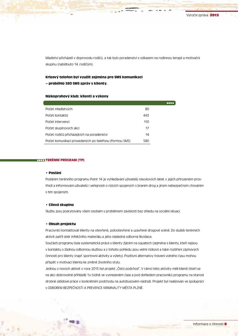 Nízkoprahový klub: klienti a výkony Počet mladistvých 80 Počet kontaktů 443 Počet intervencí 110 Počet skupinových akcí 17 Počet rodičů přicházejících na poradenství 14 Počet komunikací provedených