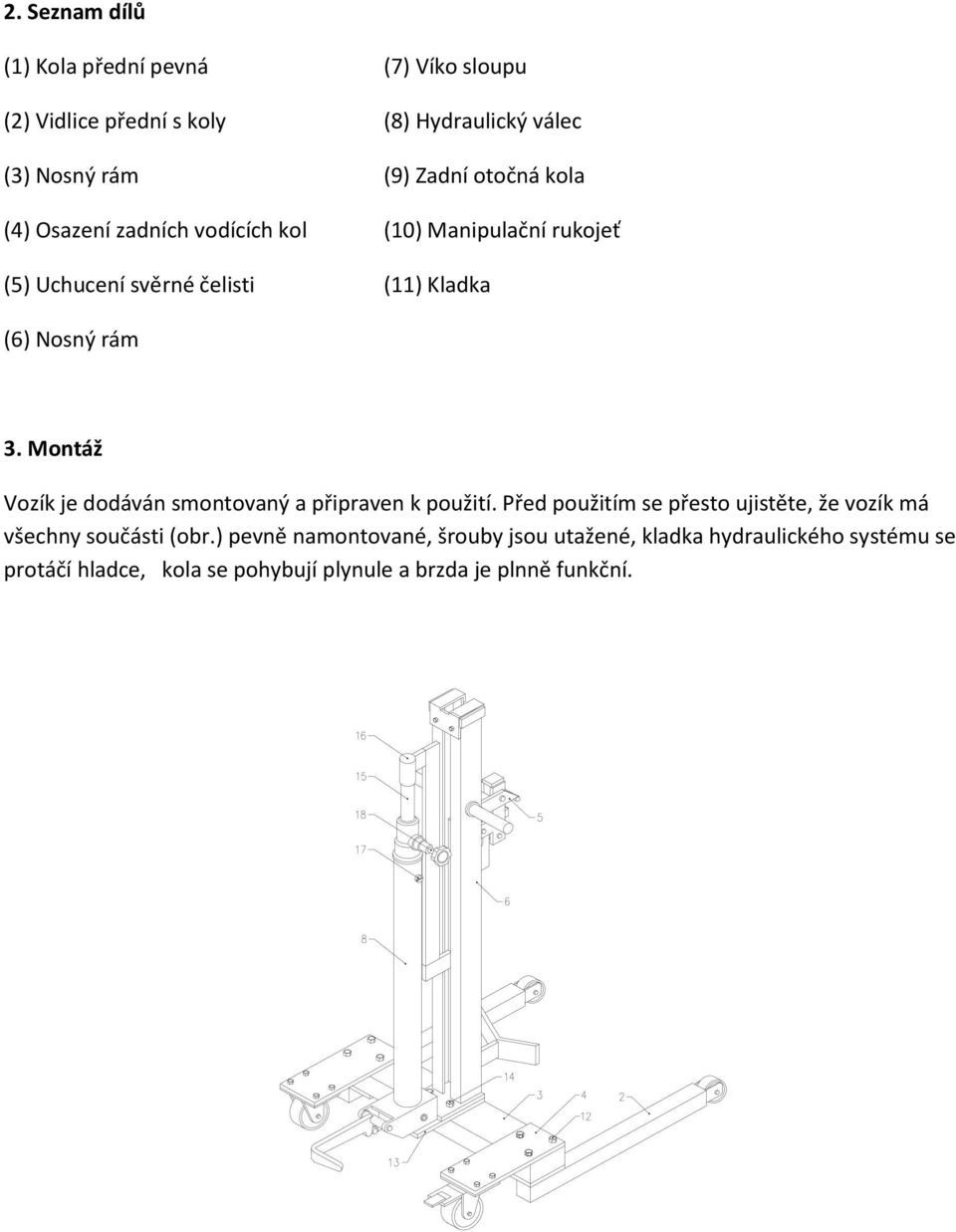 Montáž Vozík je dodáván smontovaný a připraven k použití. Před použitím se přesto ujistěte, že vozík má všechny součásti (obr.