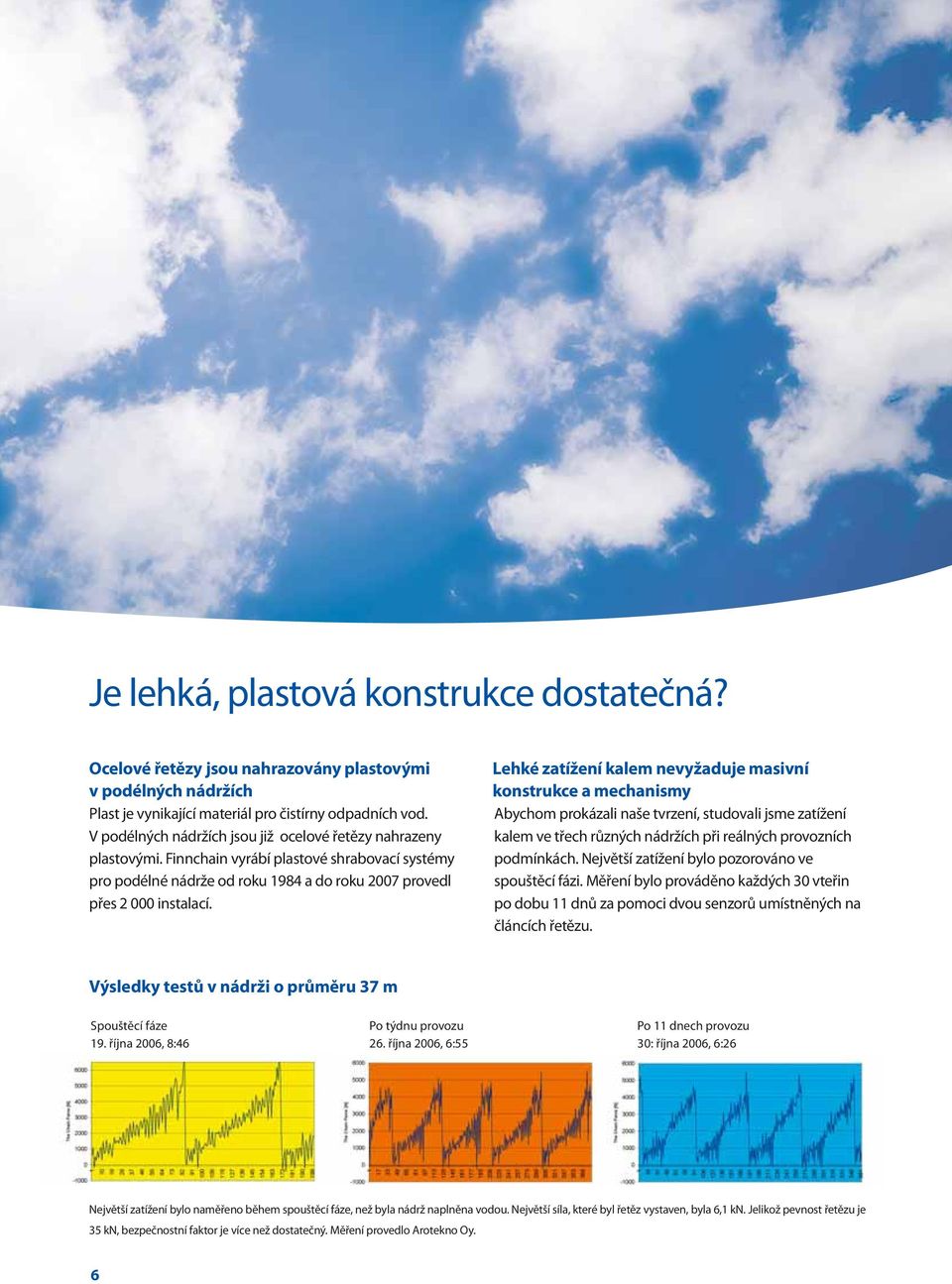 Lehké zatížení kalem nevyžaduje masivní konstrukce a mechanismy Abychom prokázali naše tvrzení, studovali jsme zatížení kalem ve třech různých nádržích při reálných provozních podmínkách.