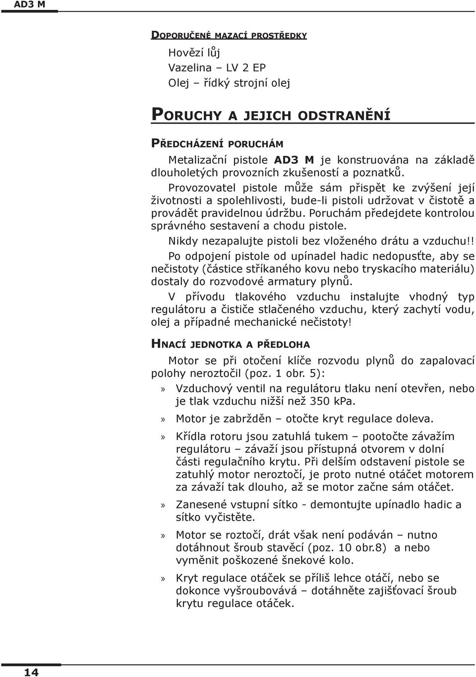 Poruchám předejdete kontrolou správného sestavení a chodu pistole. Nikdy nezapalujte pistoli bez vloženého drátu a vzduchu!