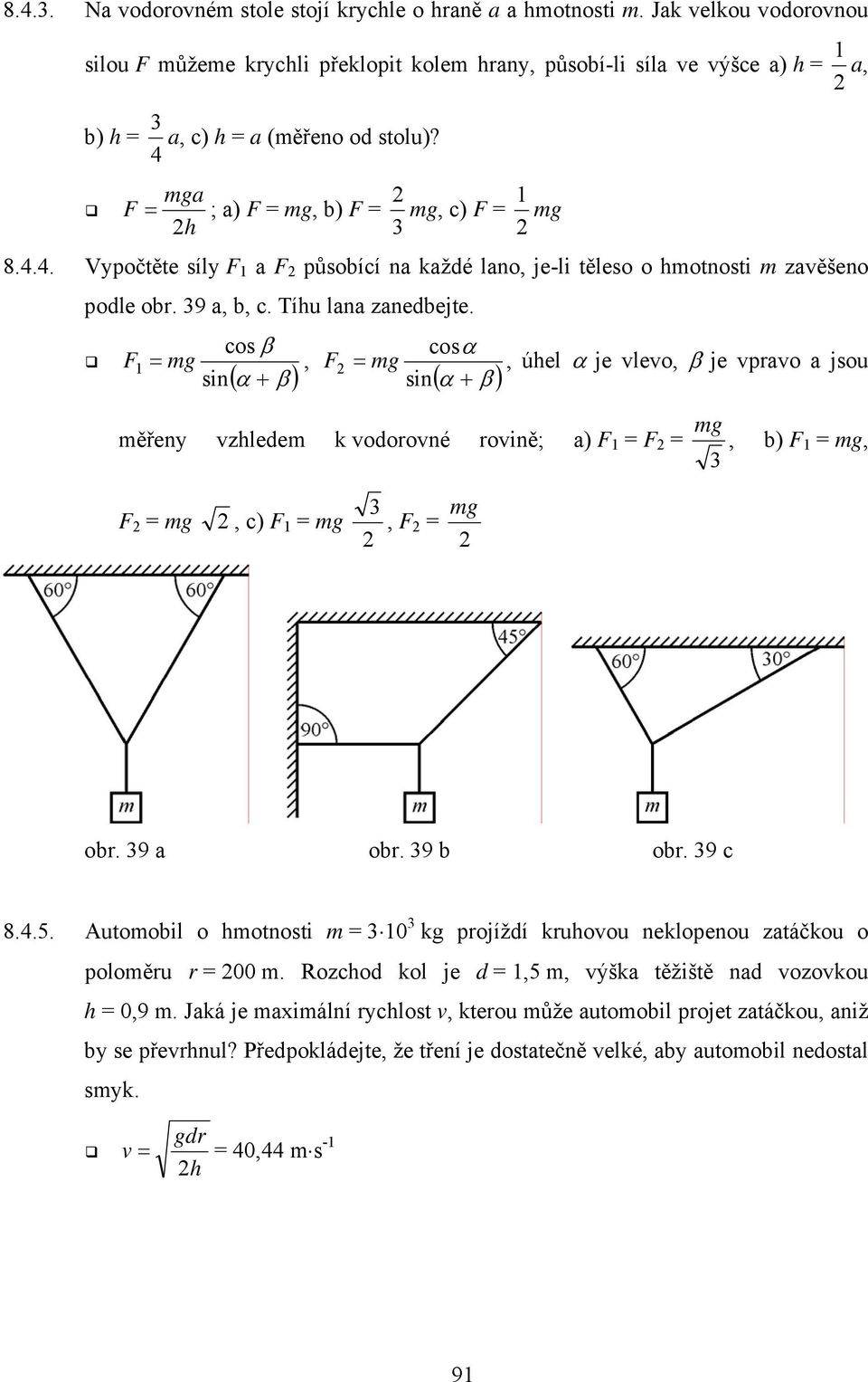 cos β F = mg, sin ( α + β ) cosα F = mg sin ( α + β ), úhel α je vlevo, β je vpavo a jsou měřeny vzhledem k vodoovné ovině; a) F = F = mg, b) F = mg, F = mg, c) F = mg, F = mg ob. 9 a ob. 9 b ob.