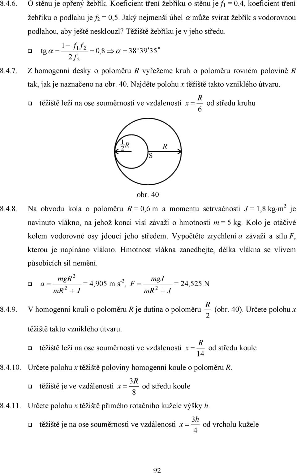 Z homogenní desky o poloměu R vyřežeme kuh o poloměu ovném polovině R tak, jak je naznačeno na ob. 40. Najděte polohu x těžiště takto vzniklého útvau.