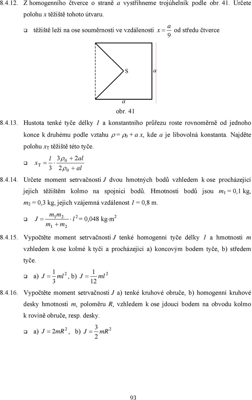 Hmotnosti bodů jsou m = 0, kg, m = 0, kg, jejich vzájemná vzdálenost = 0,8 m. J m m = l = 0,048 kg m m + m 8.4.5.