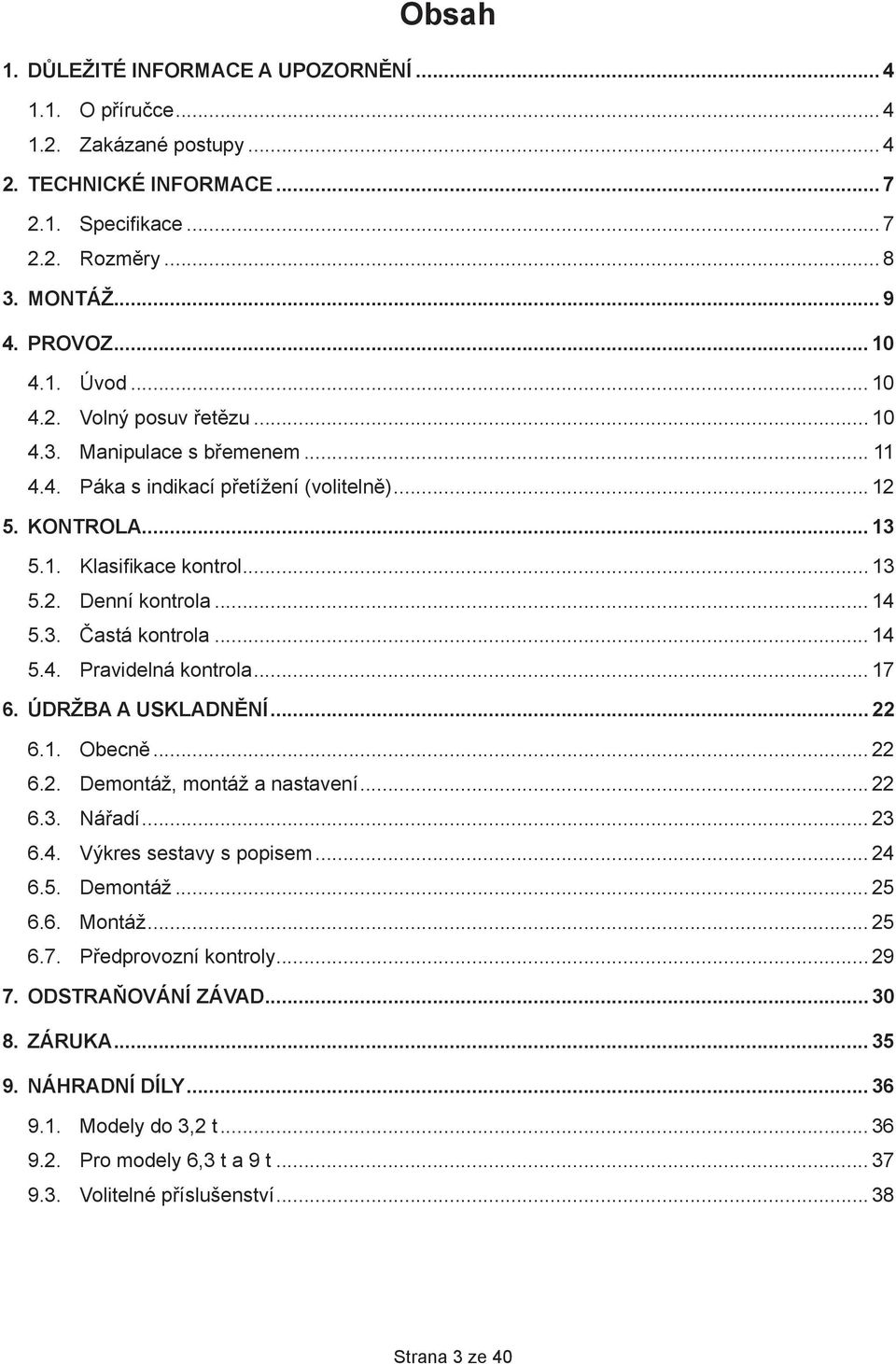 .. 14 5.4. Pravidelná kontrola... 17 6. ÚDRŽBA A USKLADNĚNÍ... 22 6.1. Obecně... 22 6.2. Demontáž, montáž a nastavení... 22 6.3. Nářadí... 23 6.4. Výkres sestavy s popisem... 24 6.5. Demontáž... 25 6.