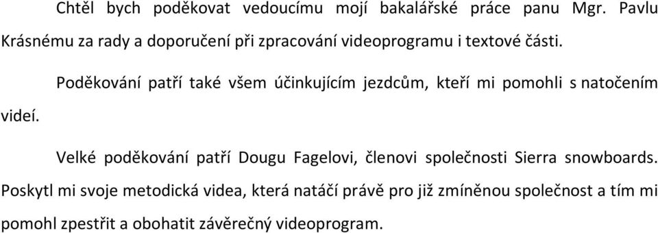 Poděkování patří také všem účinkujícím jezdcům, kteří mi pomohli s natočením videí.