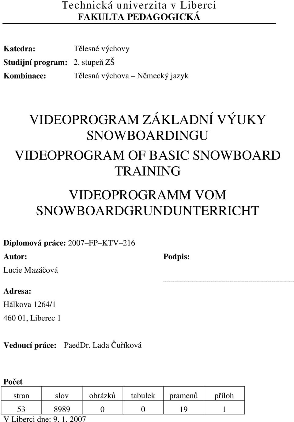 TRAINING VIDEOPROGRAMM VOM SNOWBOARDGRUNDUNTERRICHT Diplomová práce: 2007 FP KTV 216 Autor: Lucie Mazáčová Podpis: Adresa: