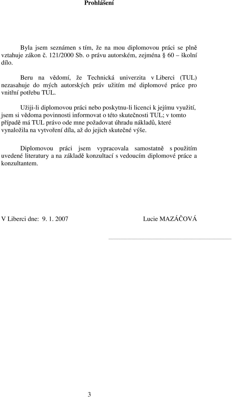 Užiji-li diplomovou práci nebo poskytnu-li licenci k jejímu využití, jsem si vědoma povinnosti informovat o této skutečnosti TUL; v tomto případě má TUL právo ode mne požadovat
