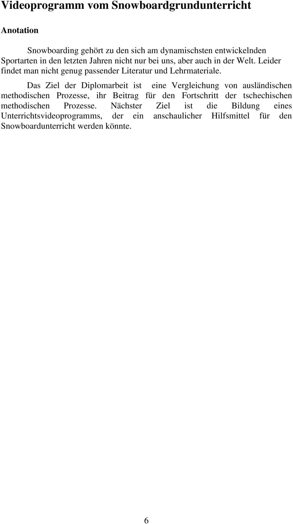 Das Ziel der Diplomarbeit ist eine Vergleichung von ausländischen methodischen Prozesse, ihr Beitrag für den Fortschritt der tschechischen