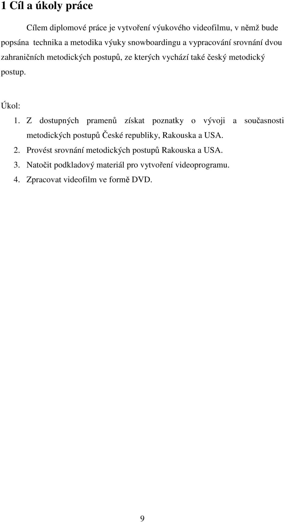 Úkol: 1. Z dostupných pramenů získat poznatky o vývoji a současnosti metodických postupů České republiky, Rakouska a USA. 2.