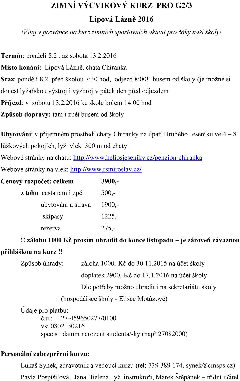 vlek 300 m od chaty. Webové stránky na chatu: http://www.heliosjeseniky.cz/penzion-chiranka Webové stránky na vlek: http://www.rsmiroslav.