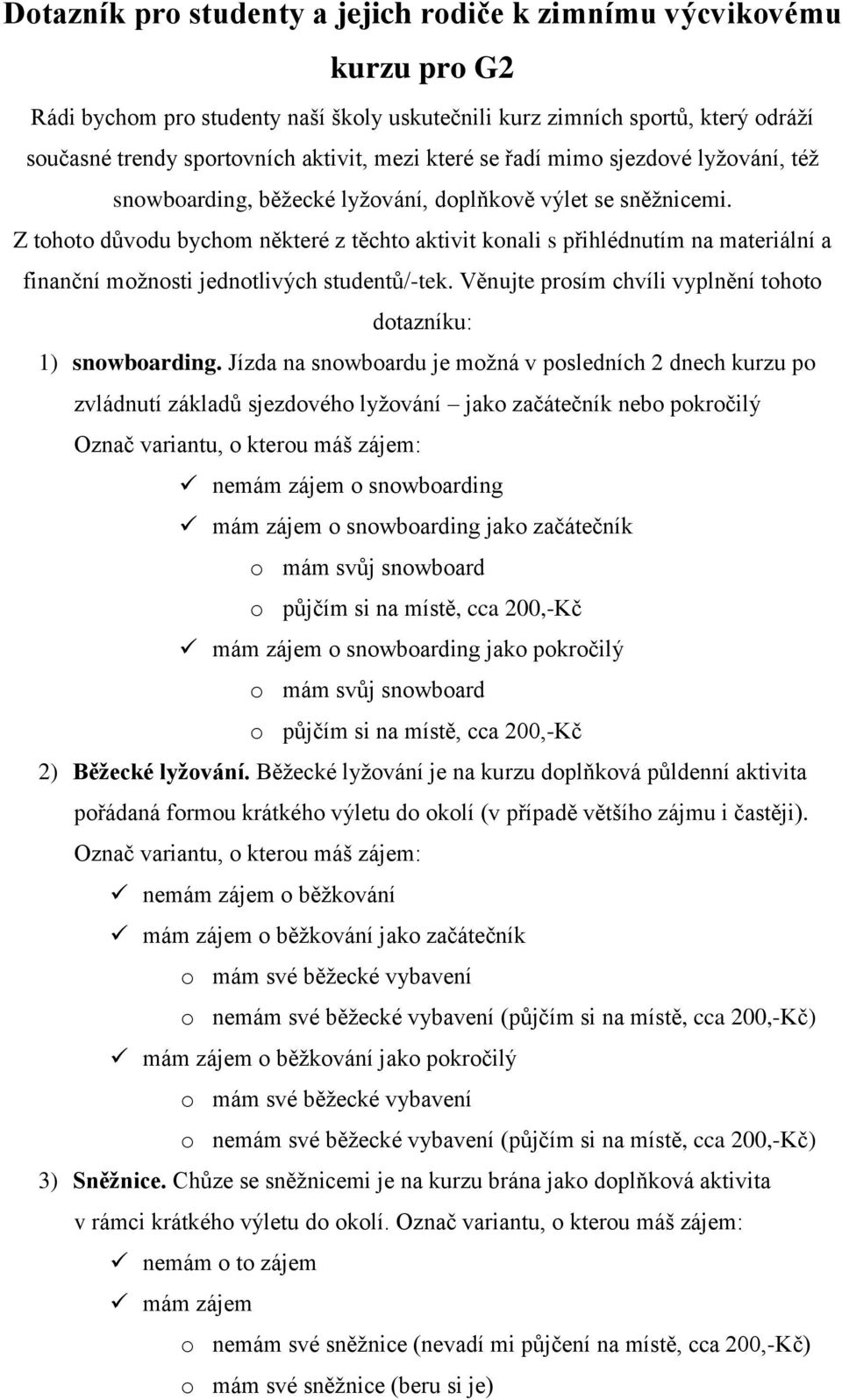 Z tohoto důvodu bychom některé z těchto aktivit konali s přihlédnutím na materiální a finanční možnosti jednotlivých studentů/-tek. Věnujte prosím chvíli vyplnění tohoto dotazníku: 1) snowboarding.