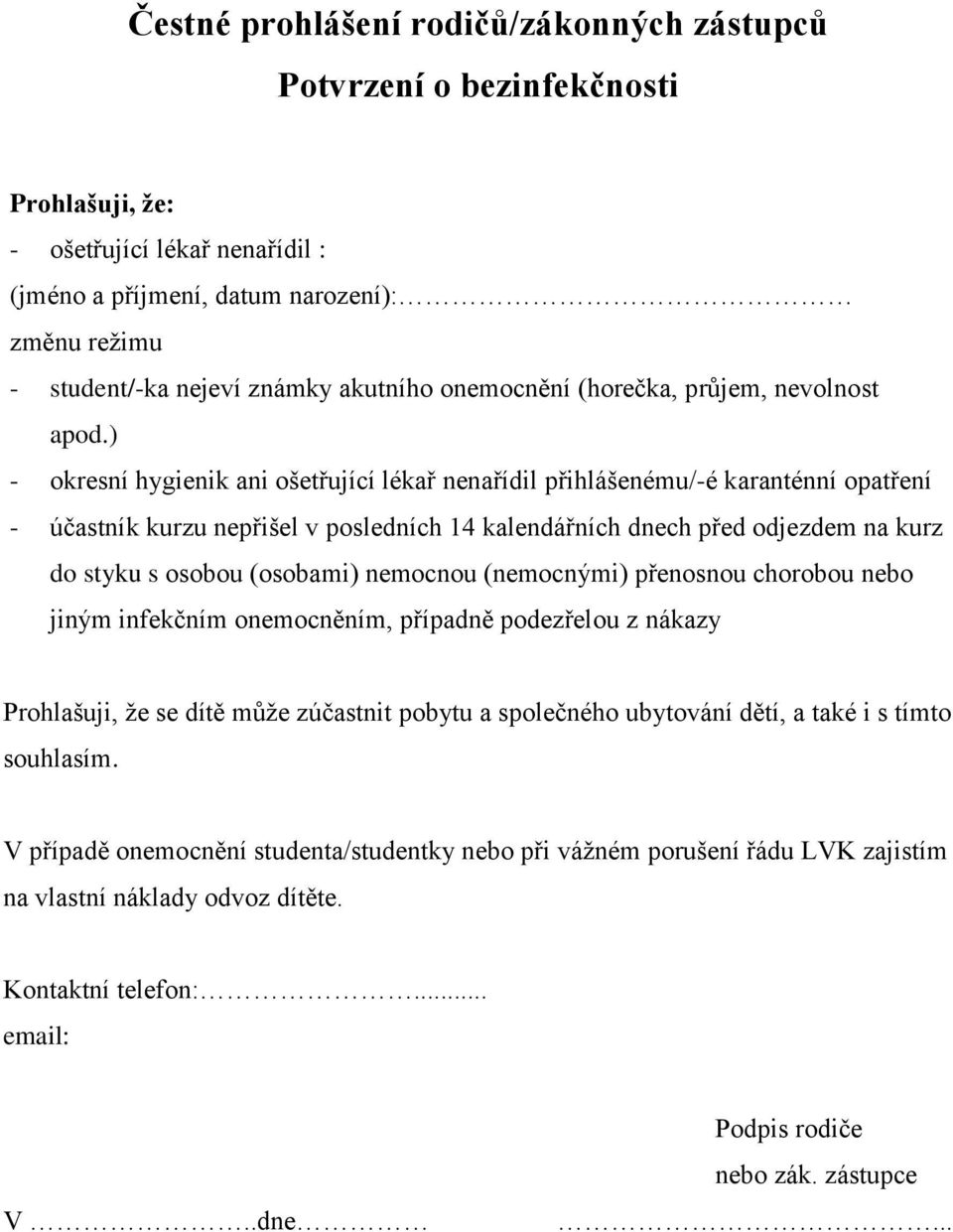 ) - okresní hygienik ani ošetřující lékař nenařídil přihlášenému/-é karanténní opatření - účastník kurzu nepřišel v posledních 14 kalendářních dnech před odjezdem na kurz do styku s osobou (osobami)