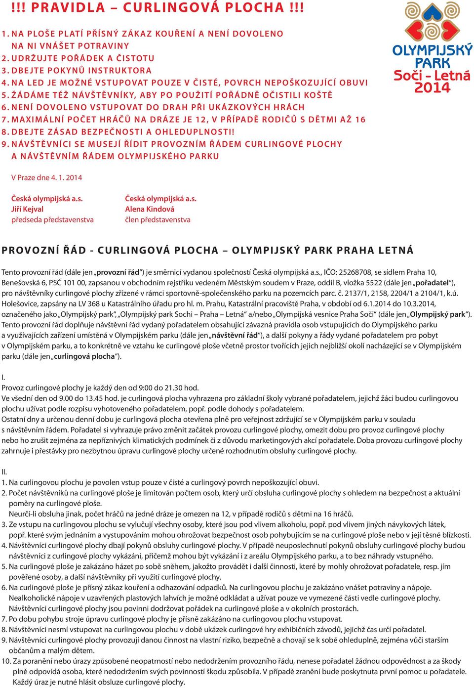 MAXIMÁLNÍ POČET HRÁČŮ NA DRÁZE JE 12, V PŘÍPADĚ RODIČŮ S DĚTMI AŽ 16 8. DBEJTE ZÁSAD BEZPEČNOSTI A OHLEDUPLNOSTI! 9.