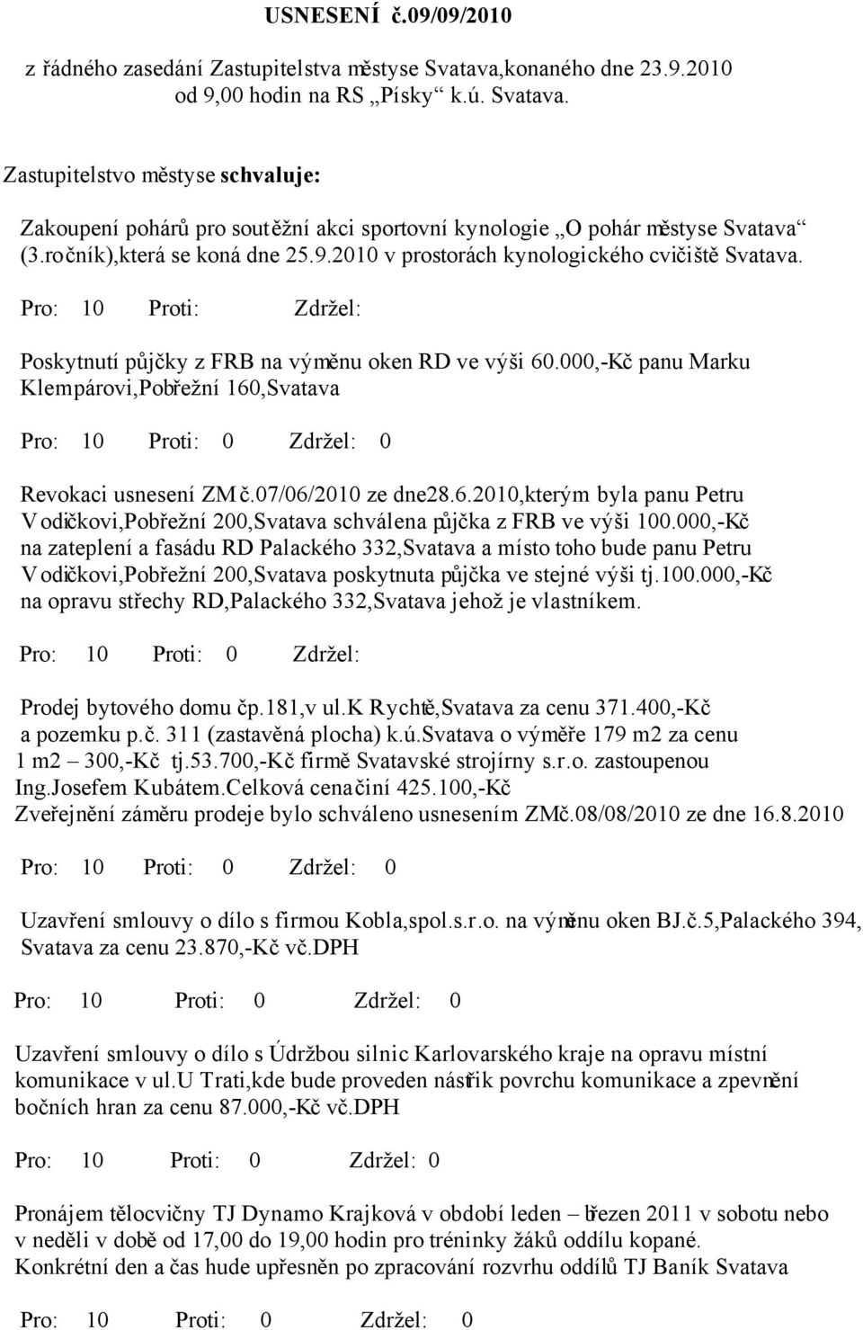 000,-Kč panu Marku Klempárovi,Pobřežní 160,Svatava Revokaci usnesení ZM č.07/06/2010 ze dne28.6.2010,kterým byla panu Petru Vodičkovi,Pobřežní 200,Svatava schválena půjčka z FRB ve výši 100.