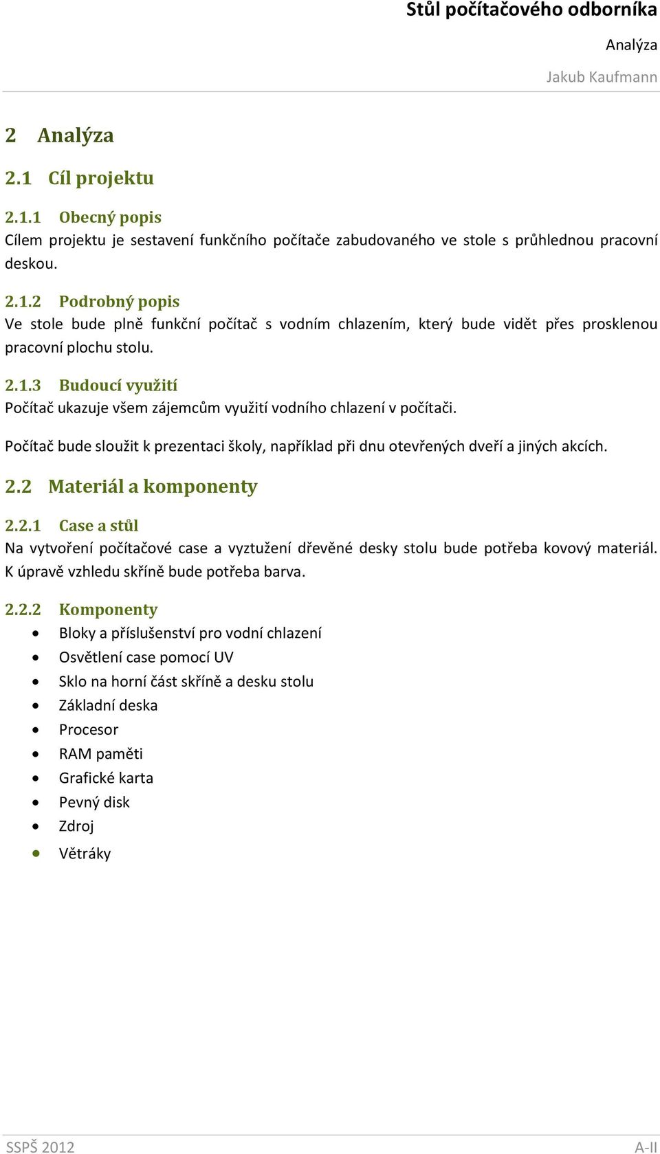 2 Materiál a komponenty 2.2.1 Case a stůl Na vytvoření počítačové case a vyztužení dřevěné desky stolu bude potřeba kovový materiál. K úpravě vzhledu skříně bude potřeba barva. 2.2.2 Komponenty Bloky