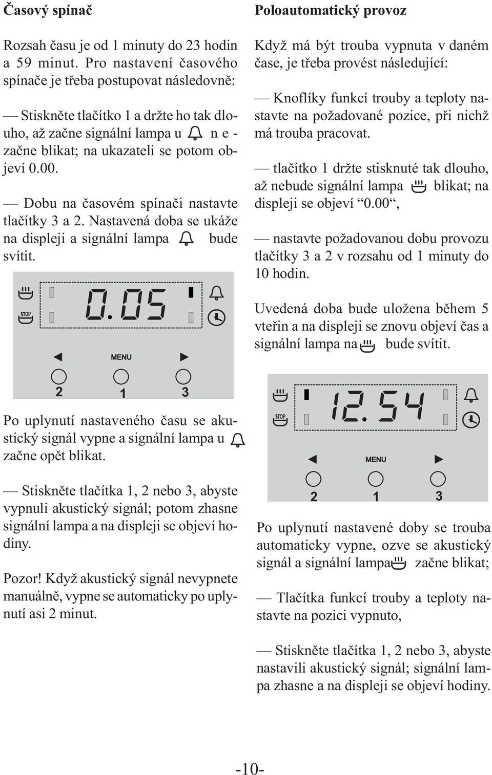 Dobu na časovém spínači nastavte tlačítky 3 a 2. Nastavená doba se ukáže na displeji a signální lampa bude svítit.